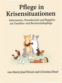 Pflege in Krisensituationen. Information, Praxisbericht und Ratgeber zur familiären Bereitschaftspflege - Mario Draxl - E-Book