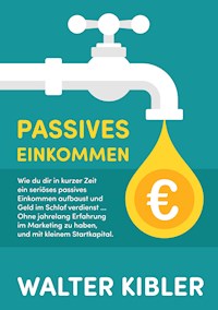 Passives Einkommen - Walter Kibler - E-Book
