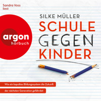 Schule gegen Kinder - Wie ein kaputtes Bildungssystem die Zukunft der nächsten Generation gefährdet (Ungekürzte Lesung) - Silke Müller - Hörbuch