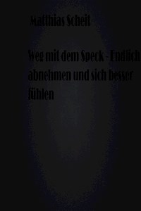 Weg mit dem Speck - Endlich abnehmen und sich besser fühlen - Matthias Scheit - E-Book