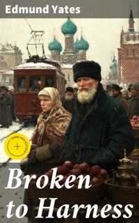 Broken to Harness - Edmund Yates - E-Book