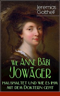 Wie Anne Bäbi Jowäger haushaltet und wie es ihm mit dem Doktern geht - Jeremias Gotthelf - E-Book