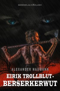 Eirik Trollblut – Berserkerwut - Alexander Naumann - E-Book