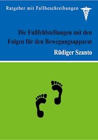 Die Fußfehlstellungen mit den Folgen für den Bewegungsapparat - Rüdiger Szanto - E-Book