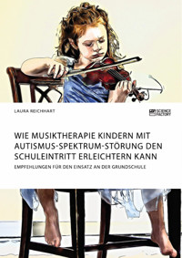 Wie Musiktherapie Kindern mit Autismus-Spektrum-Störung den Schuleintritt erleichtern kann. Empfehlungen für den Einsatz an der Grundschule - Laura Reichhart - E-Book