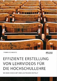 Effiziente Erstellung von Lehrvideos für die Hochschullehre. Wie man Videos mit dem Lightboard erstellt - Pirmin Schwiertz - E-Book