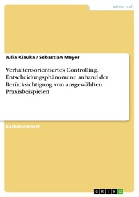 Verhaltensorientiertes Controlling. Entscheidungsphänomene anhand der Berücksichtigung von ausgewählten Praxisbeispielen - Julia Kiauka - E-Book