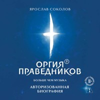Оргия Праведников: больше, чем музыка. Авторизованная биография - Ярослав Соколов - Hörbuch