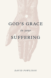 God's Grace in Your Suffering - David Powlison - E-Book