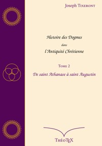 Histoire des Dogmes dans l'Antiquité Chrétienne, Tome 2 - Joseph Tixeront - E-Book