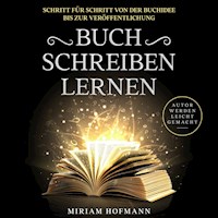 Buch schreiben lernen: Schritt für Schritt von der Buchidee bis zur Veröffentlichung - Autor werden leicht gemacht - Miriam Hofmann - Hörbuch