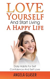 Love Yourself And Start Living A Happy Life - Angela Glaser - E-Book