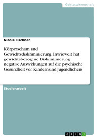 Körperscham und Gewichtsdiskriminierung. Inwieweit hat gewichtsbezogene Diskriminierung negative Auswirkungen auf die psychische Gesundheit von Kindern und Jugendlichen? - Nicole Rischner - E-Book