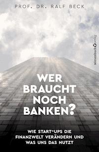 Wer braucht noch Banken? - Prof. Dr. Ralf Beck - E-Book
