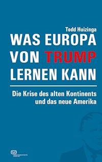 Was Europa von Trump lernen kann - Todd Huizinga - E-Book