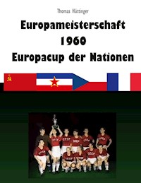 Europameisterschaft 1960 Europacup der Nationen - Thomas Hüttinger - E-Book