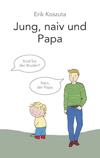 Jung, naiv und Papa - Erik Koszuta - E-Book