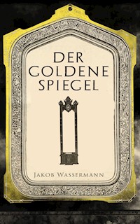 Der goldene Spiegel - Jakob Wassermann - E-Book
