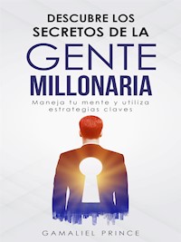 Descubre los secretos de la gente millonaria - Prince Gamaliel - E-Book