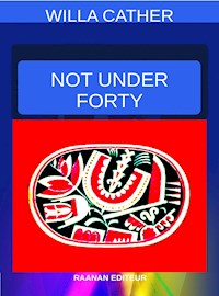 Not Under Forty - Willa Cather - E-Book