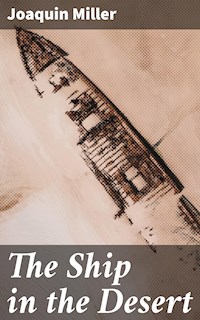 The Ship in the Desert - Joaquin Miller - E-Book