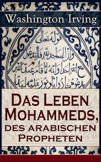 Das Leben Mohammeds, des arabischen Propheten - Washington Irving - E-Book