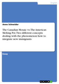 The Canadian Mosaic vs. The American Melting Pot. Two different concepts dealing with the phenomenon how to integrate new immigrants - Anne Schneider - E-Book