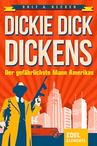 Dickie Dick Dickens – Der gefährlichste Mann Amerikas - Rolf A. Becker - E-Book