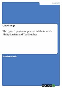 The 'great' post-war poets and their work: Philip Larkin and Ted Hughes - Claudia Ege - E-Book