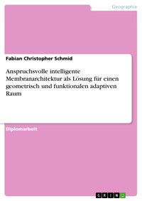 Anspruchsvolle intelligente Membranarchitektur als Lösung für einen geometrisch und funktionalen adaptiven Raum - Fabian Christopher Schmid - E-Book