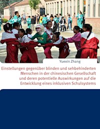 Einstellungen gegenüber blinden und sehbehinderten Menschen in der chinesischen Gesellschaft und deren potentielle Auswirkungen auf die Entwicklung eines inklusiven Schulsystems - Yuexin Zhang - E-Book