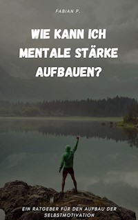 Wie kann ich mentale Stärke aufbauen? - Fabian P. - E-Book