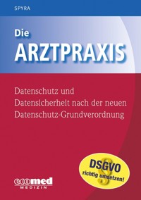 Die Arztpraxis - Datenschutz und Datensicherheit nach der neuen Datenschutzgrundverordnung - Gerald Spyra - E-Book