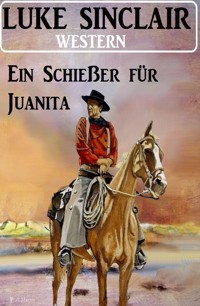 Ein Schießer für Juanita: Western - Luke Sinclair - E-Book
