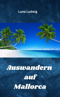 Auswandern auf Mallorca - Luna Ludwig - E-Book