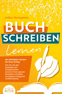 BUCH SCHREIBEN LERNEN - Das Bestseller-System für Ihren Erfolg: Wie Sie mit den Strategien der erfolgreichsten Autoren Ihren eigenen Bestseller schreiben und diesen erfolgreich veröffentlichen - Arthur Beringstein - E-Book + Hörbuch