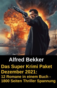 Das Super Krimi Paket Dezember 2021: 12 Romane in einem Buch - 1800 Seiten Thriller Spannung - Alfred Bekker - E-Book