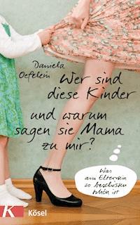 Wer sind diese Kinder und warum sagen sie Mama zu mir? - Daniela Oefelein - E-Book