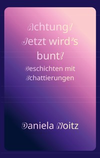 Achtung! Jetzt wird's bunt! - Daniela Noitz - E-Book