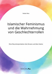 Islamischer Feminismus und die Wahrnehmung von Geschlechterrollen. Eine Neuinterpretation des Korans und des Islams - Vedat Ates - E-Book