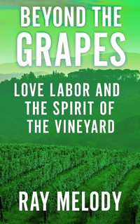 Beyond the Grapes: Love, Labor, and the Spirit of the Vineyard - MELODY RAY - E-Book