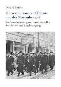 Die revolutionären Obleute und der November 1918 - Dirk H. Müller - E-Book