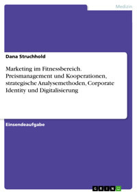Marketing im Fitnessbereich. Preismanagement und Kooperationen, strategische Analysemethoden, Corporate Identity und Digitalisierung - Dana Struchhold - E-Book