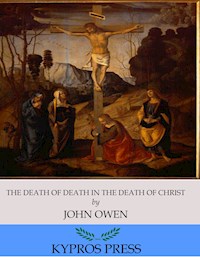 The Death of Death in the Death of Christ - John Owen - E-Book