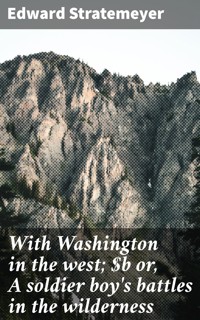 With Washington in the west; or, A soldier boy's battles in the wilderness - Edward Stratemeyer - E-Book