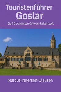 Touristenführer Goslar – Die 50 schönsten Orte der Kaiserstadt - Marcus PC Petersen - Clausen - E-Book