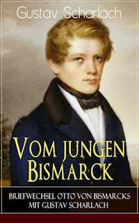 Vom jungen Bismarck - Briefwechsel Otto von Bismarcks mit Gustav Scharlach - Gustav Scharlach - E-Book