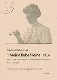 „Meine liebe kleine Frau“. Briefe und Postkarten aus dem Ersten Weltkrieg.Das Jahr 1914 - Heinrich Magnus Ivens - E-Book