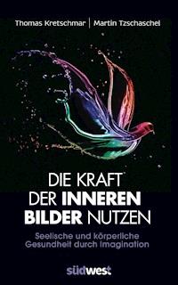 Die Kraft der inneren Bilder nutzen - Thomas Kretschmar - E-Book