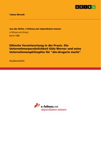 Ethische Verantwortung in der Praxis. Die Unternehmerpersönlichkeit Götz Werner und seine Unternehmensphilosphie für "dm-drogerie markt" - Tobias Morath - E-Book